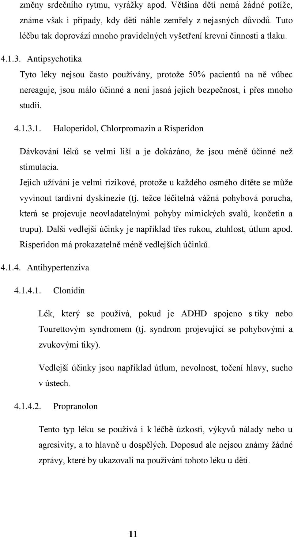 Haloperidol, Chlorpromazin a Risperidon Dávkování léků se velmi liší a je dokázáno, že jsou méně účinné než stimulacia Jejich užívání je velmi rizikové, protože u každého osmého dítěte se může