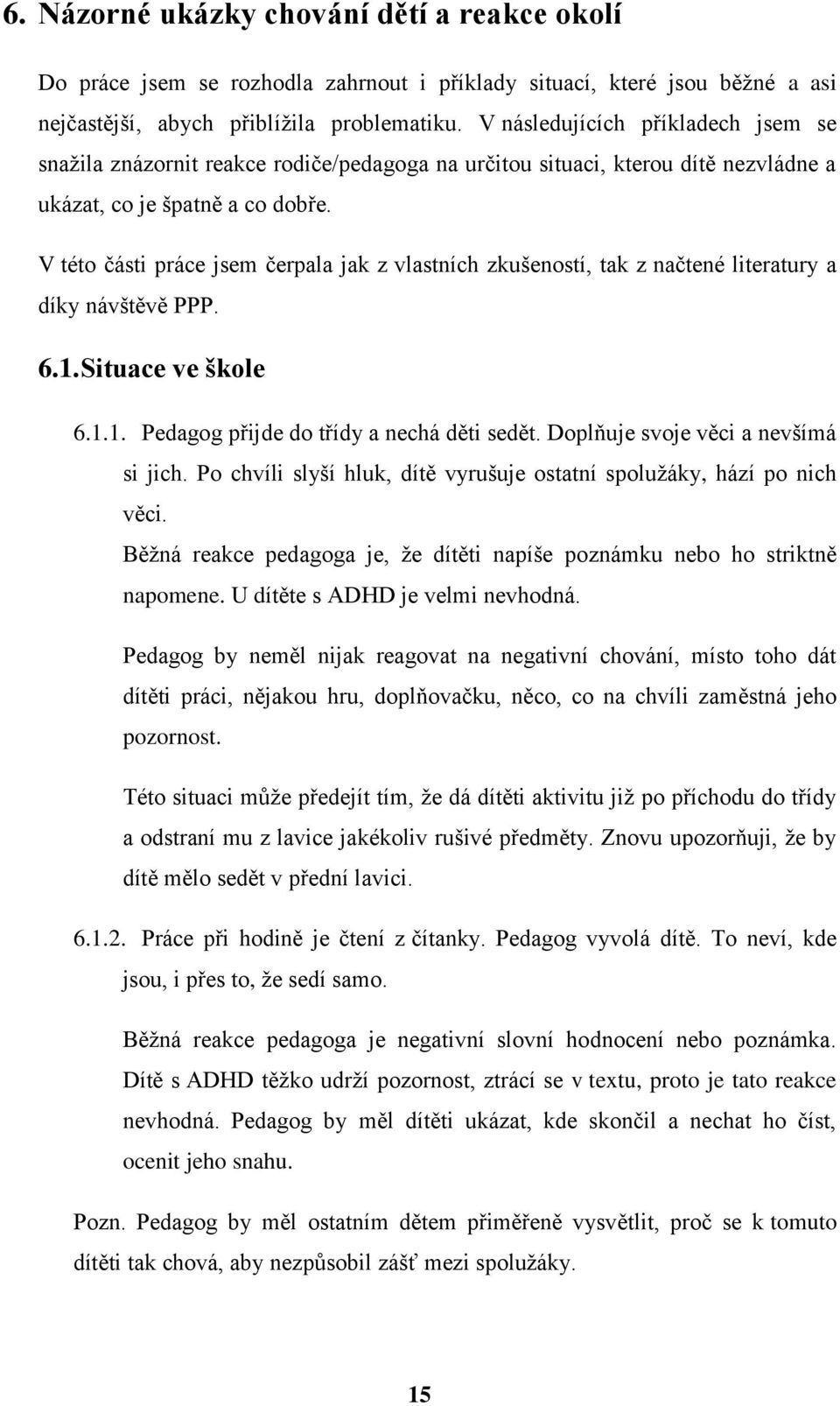 literatury a díky návštěvě PPP 61 Situace ve škole 611 Pedagog přijde do třídy a nechá děti sedět Doplňuje svoje věci a nevšímá si jich Po chvíli slyší hluk, dítě vyrušuje ostatní spolužáky, hází po