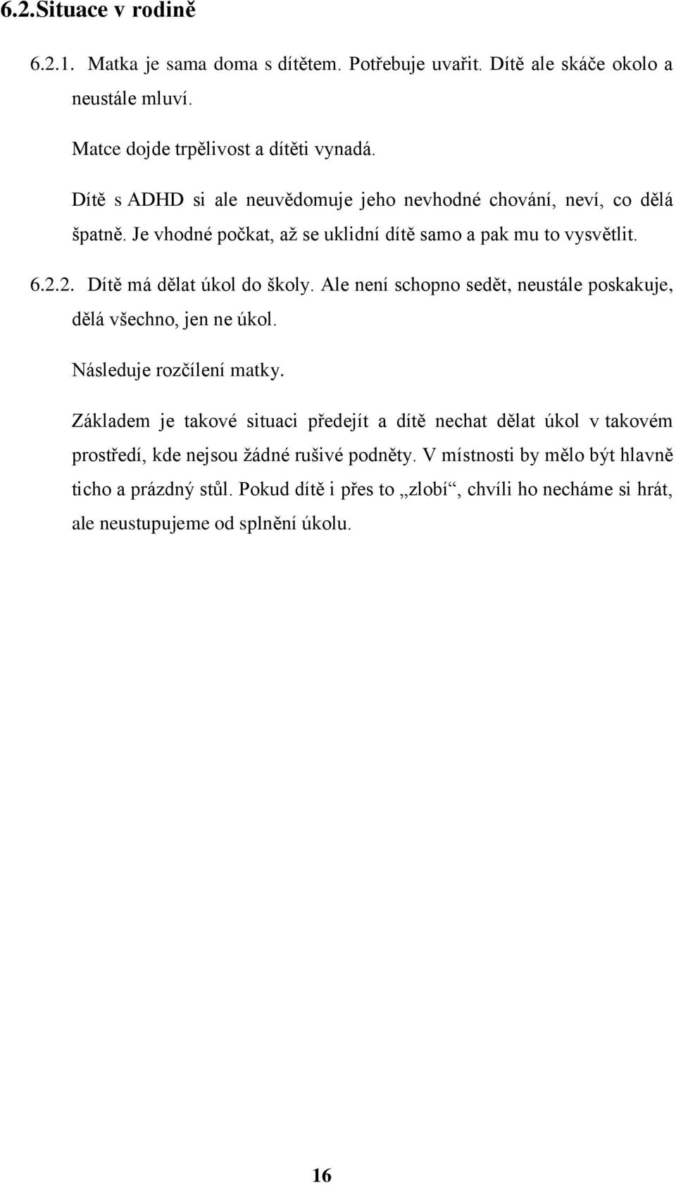 schopno sedět, neustále poskakuje, dělá všechno, jen ne úkol Následuje rozčílení matky Základem je takové situaci předejít a dítě nechat dělat úkol v takovém