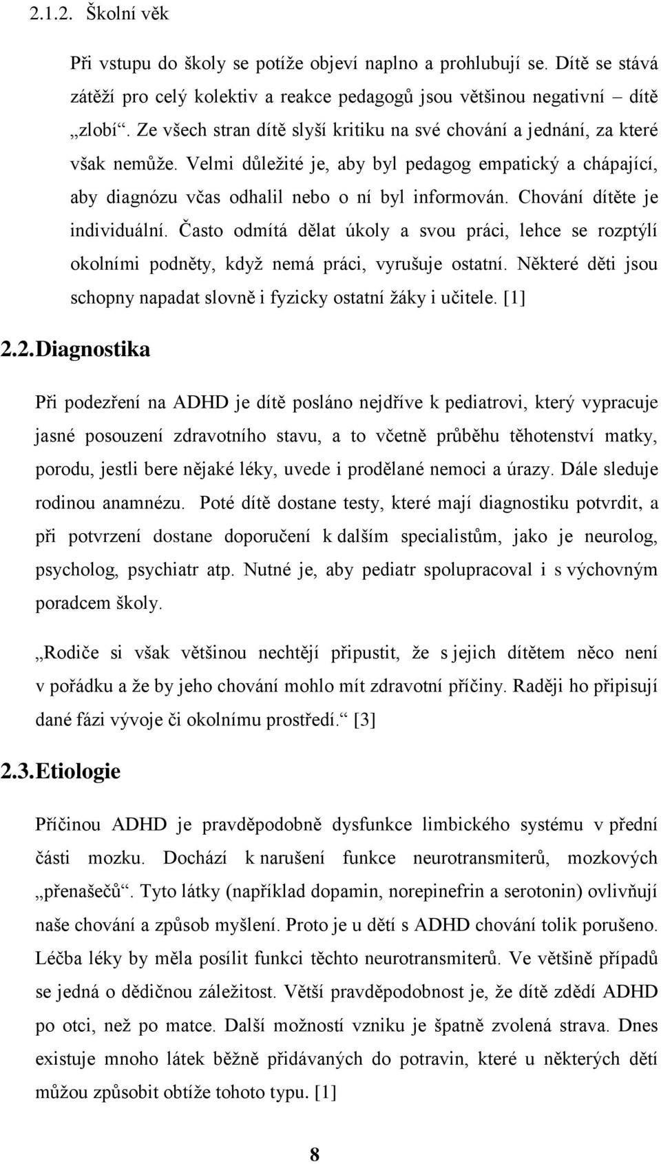 Často odmítá dělat úkoly a svou práci, lehce se rozptýlí okolními podněty, když nemá práci, vyrušuje ostatní Některé děti jsou schopny napadat slovně i fyzicky ostatní žáky i učitele [1] 22