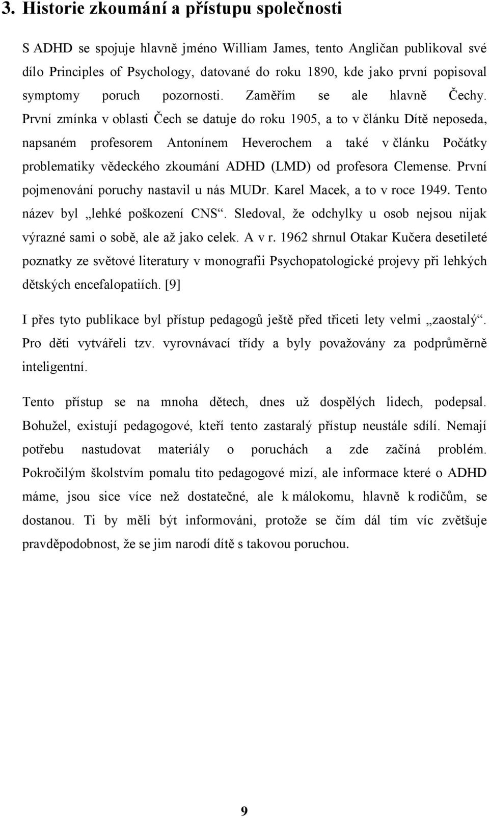 Počátky problematiky vědeckého zkoumání ADHD (LMD) od profesora Clemense První pojmenování poruchy nastavil u nás MUDr Karel Macek, a to v roce 1949 Tento název byl lehké poškození CNS Sledoval, že