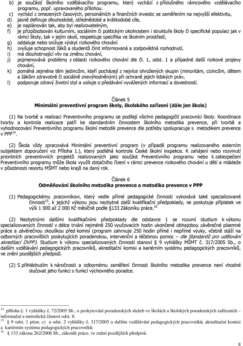 realizovatelným, f) je přizpůsobován kulturním, sociálním či politickým okolnostem i struktuře školy či specifické populaci jak v rámci školy, tak v jejím okolí, respektuje specifika ve školním