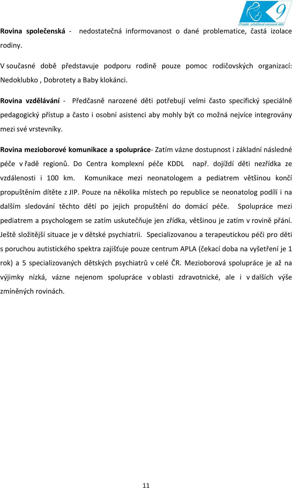 Rovina vzdělávání - Předčasně narozené děti potřebují velmi často specifický speciálně pedagogický přístup a často i osobní asistenci aby mohly být co možná nejvíce integrovány mezi své vrstevníky.