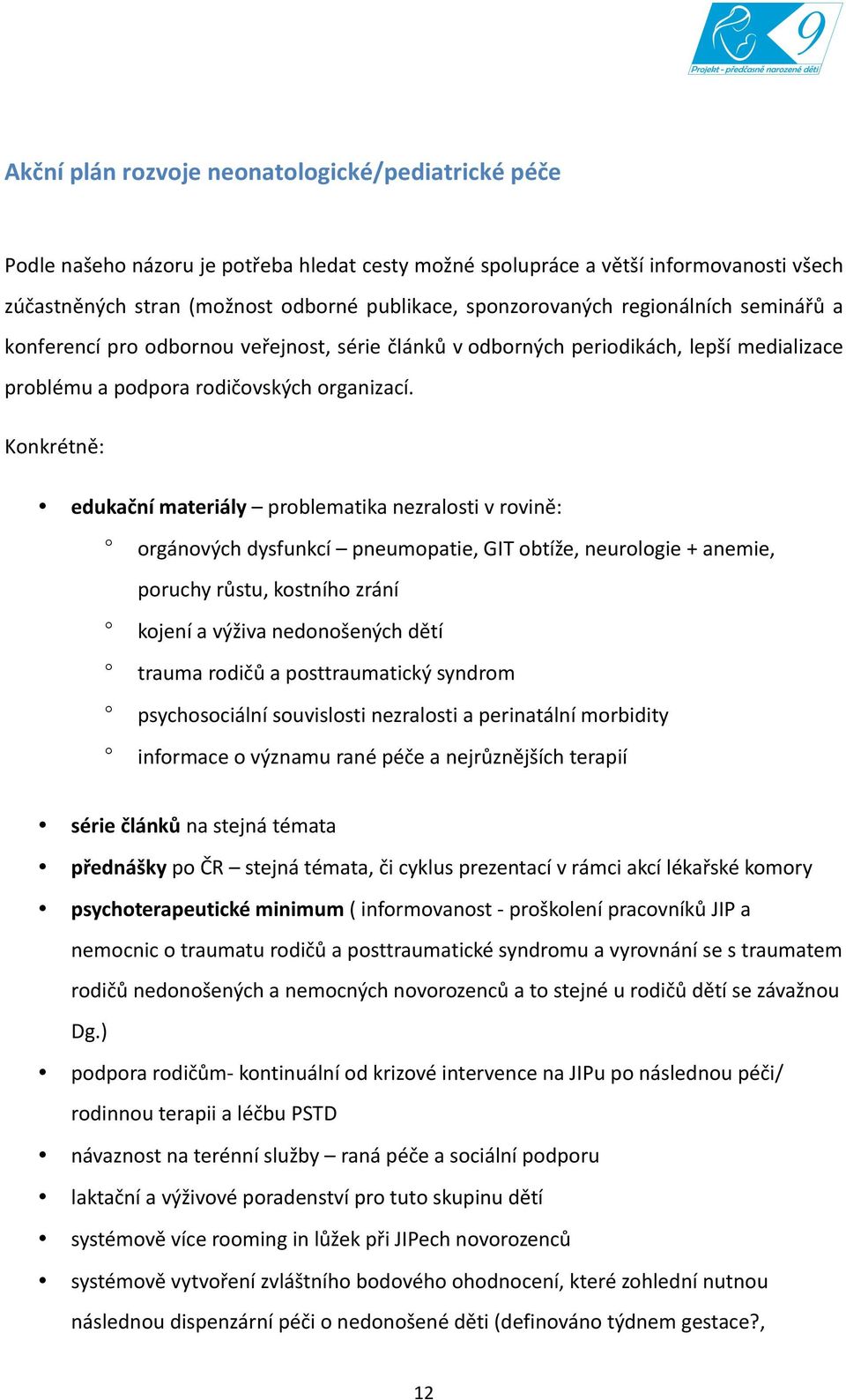 Konkrétně: edukační materiály problematika nezralosti v rovině: orgánových dysfunkcí pneumopatie, GIT obtíže, neurologie + anemie, poruchy růstu, kostního zrání kojení a výživa nedonošených dětí