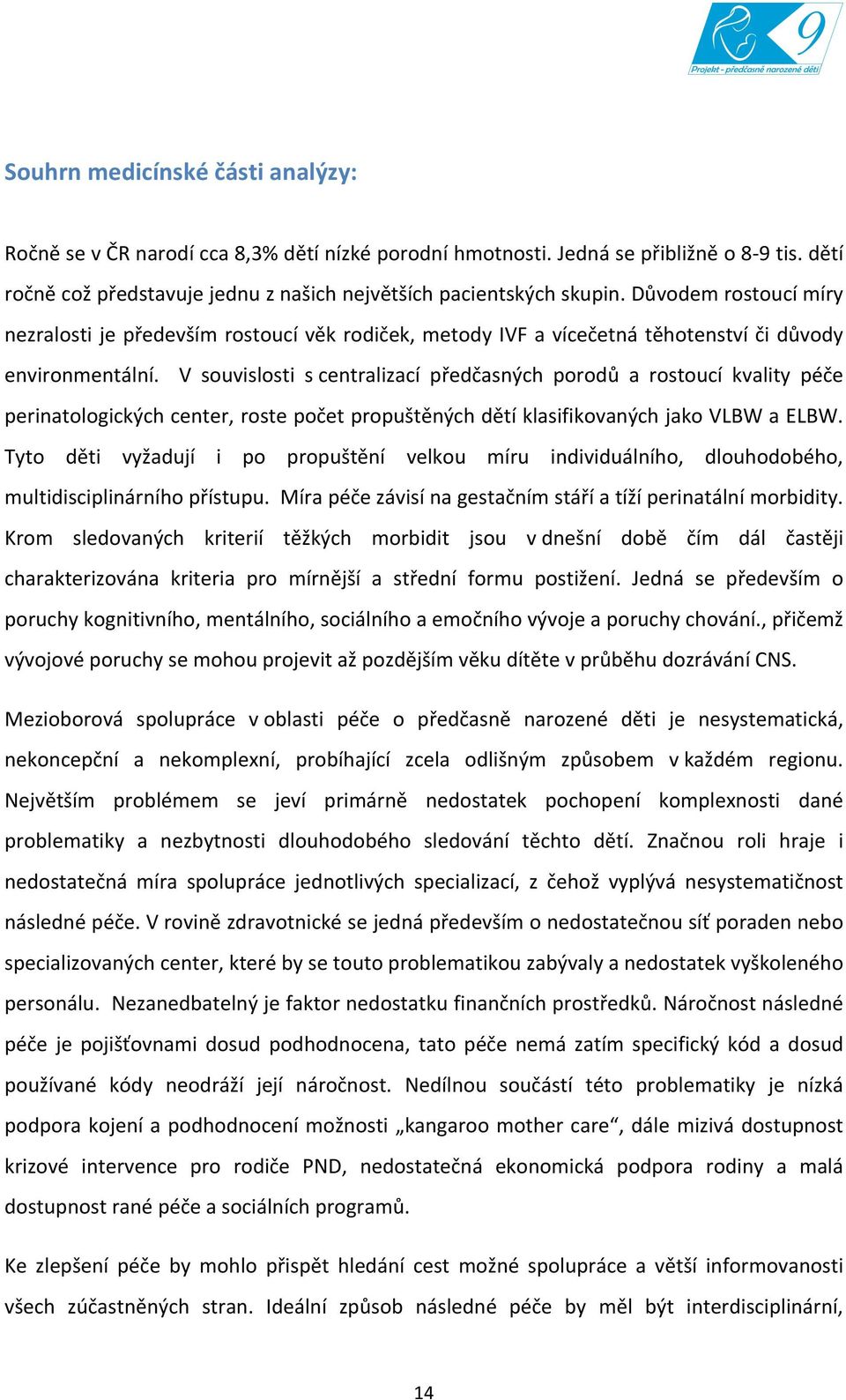 V souvislosti s centralizací předčasných porodů a rostoucí kvality péče perinatologických center, roste počet propuštěných dětí klasifikovaných jako VLBW a ELBW.