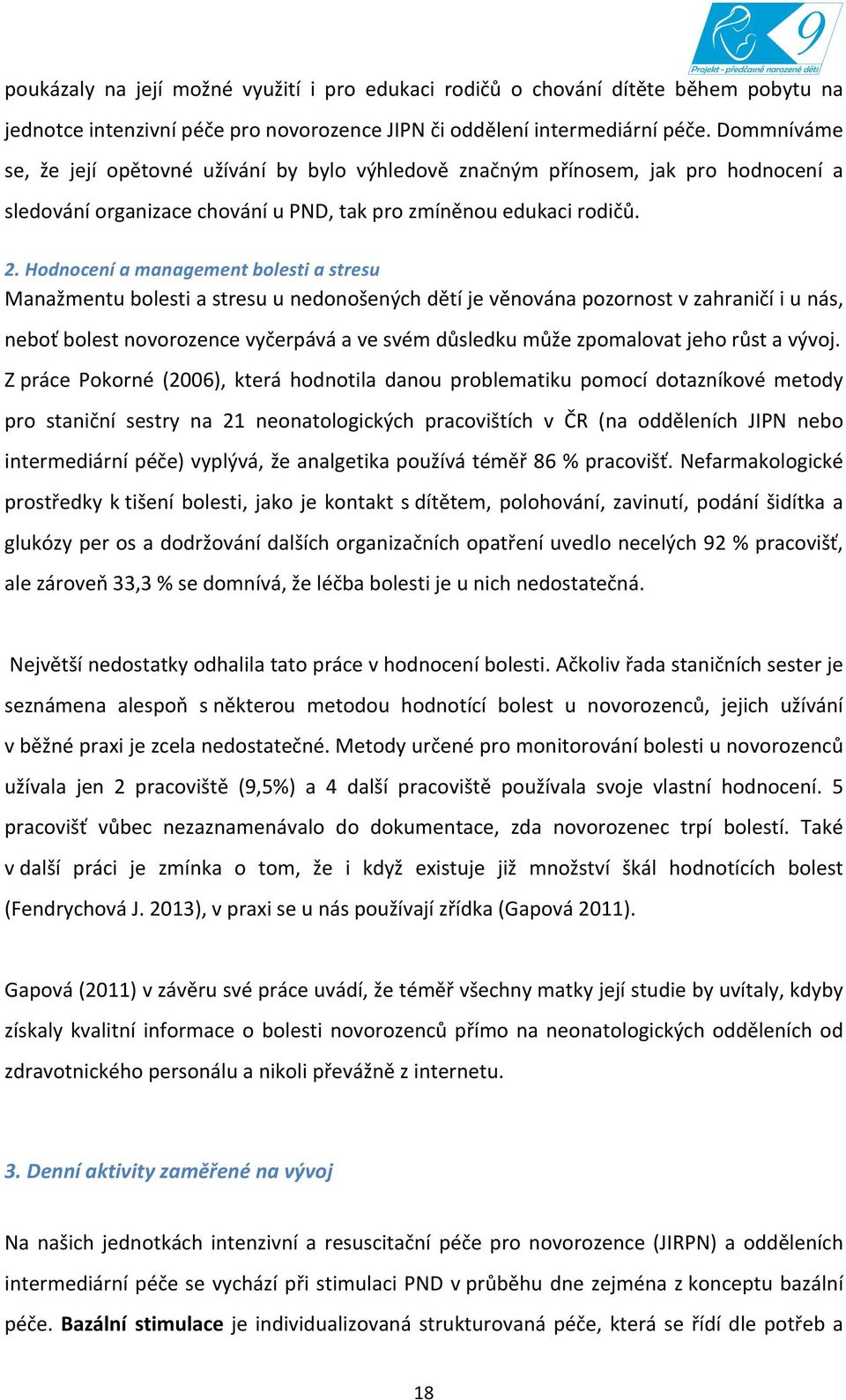 Hodnocení a management bolesti a stresu Manažmentu bolesti a stresu u nedonošených dětí je věnována pozornost v zahraničí i u nás, neboť bolest novorozence vyčerpává a ve svém důsledku může