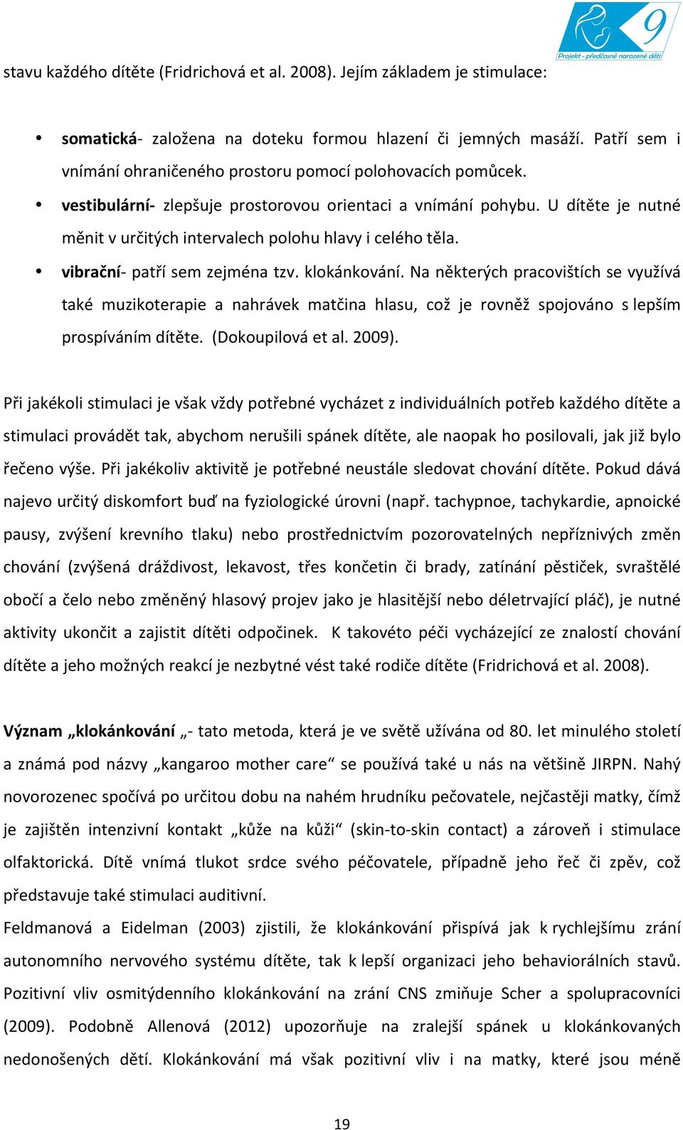 U dítěte je nutné měnit v určitých intervalech polohu hlavy i celého těla. vibrační- patří sem zejména tzv. klokánkování.