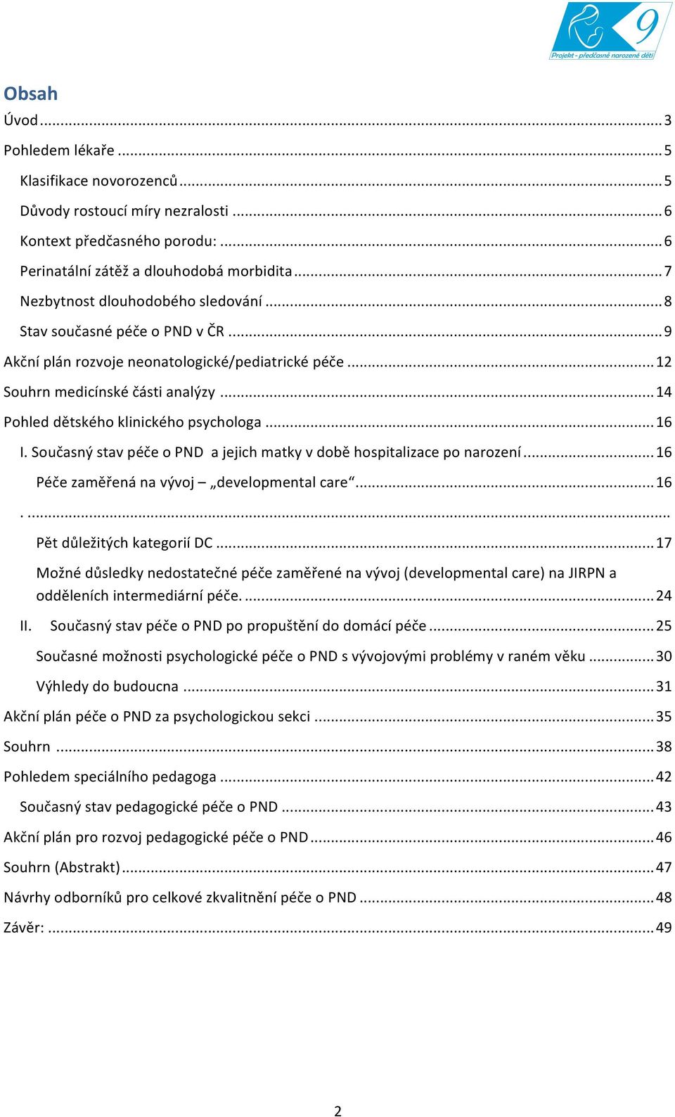 .. 14 Pohled dětského klinického psychologa... 16 I. Současný stav péče o PND a jejich matky v době hospitalizace po narození... 16 Péče zaměřená na vývoj developmental care... 16.... Pět důležitých kategorií DC.