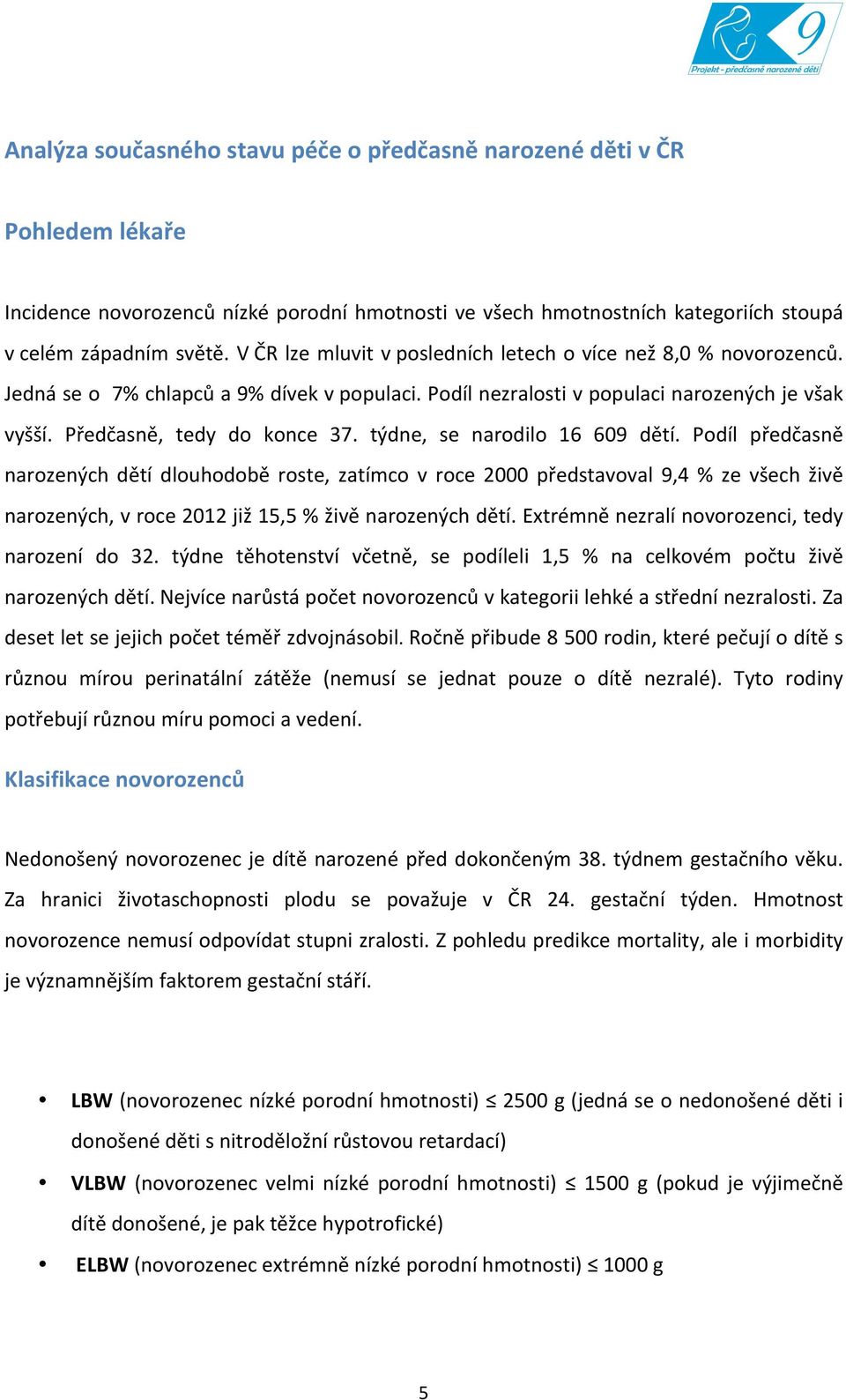 týdne, se narodilo 16 609 dětí. Podíl předčasně narozených dětí dlouhodobě roste, zatímco v roce 2000 představoval 9,4 % ze všech živě narozených, v roce 2012 již 15,5 % živě narozených dětí.