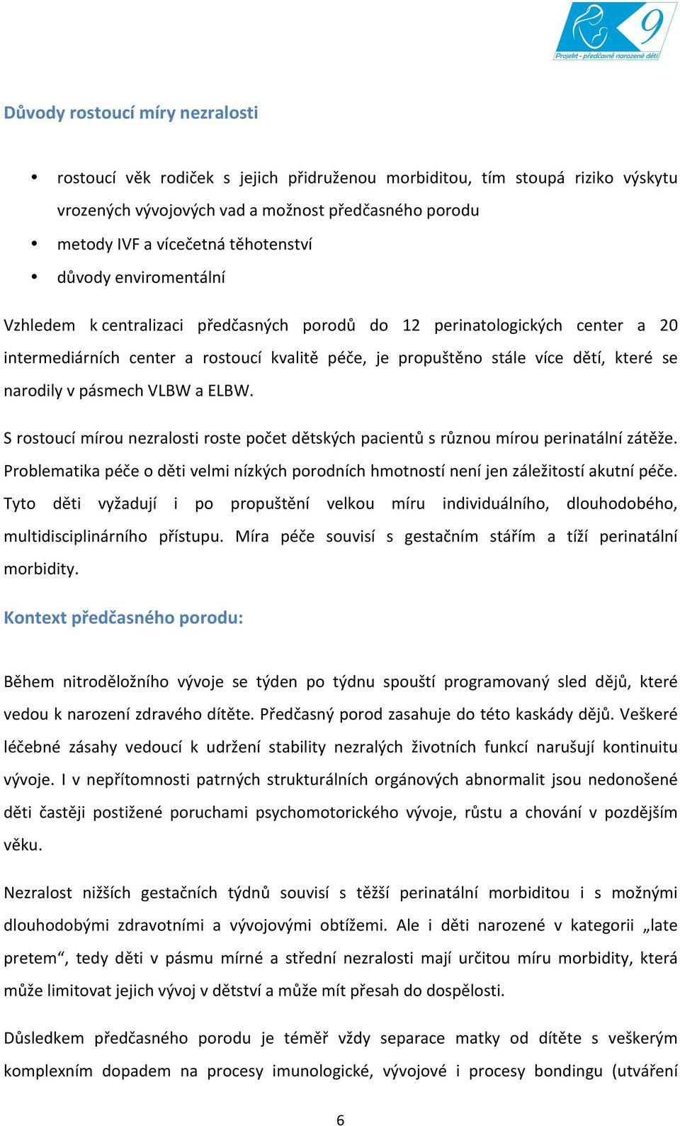 se narodily v pásmech VLBW a ELBW. S rostoucí mírou nezralosti roste počet dětských pacientů s různou mírou perinatální zátěže.