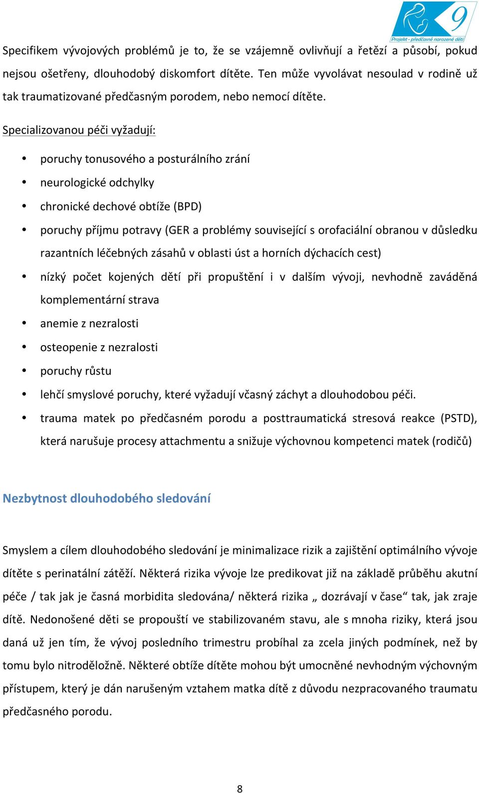 Specializovanou péči vyžadují: poruchy tonusového a posturálního zrání neurologické odchylky chronické dechové obtíže (BPD) poruchy příjmu potravy (GER a problémy související s orofaciální obranou v