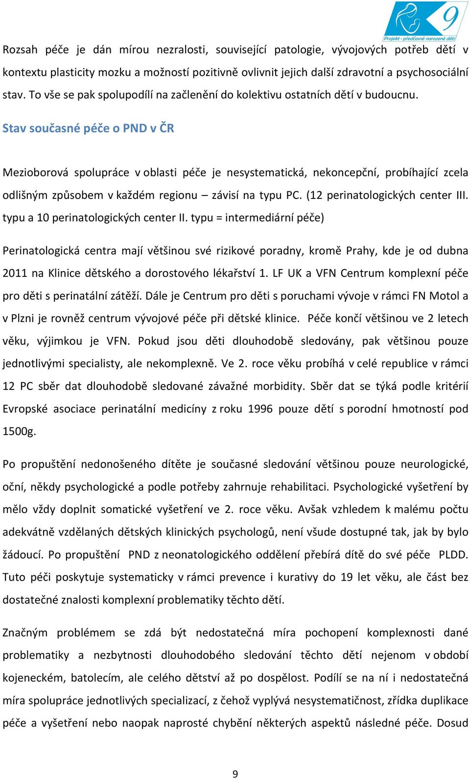 Stav současné péče o PND v ČR Mezioborová spolupráce v oblasti péče je nesystematická, nekoncepční, probíhající zcela odlišným způsobem v každém regionu závisí na typu PC.