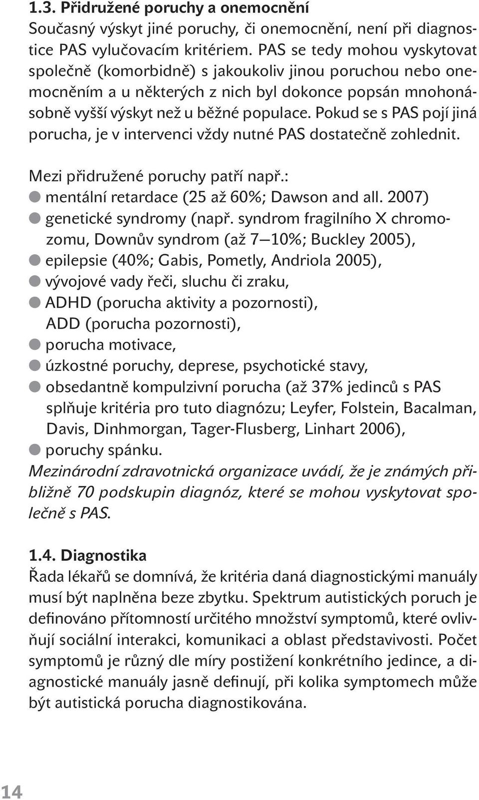 Pokud se s PAS pojí jiná porucha, je v intervenci vždy nutné PAS dostatečně zohlednit. Mezi přidružené poruchy patří např.: mentální retardace (25 až 60%; Dawson and all.