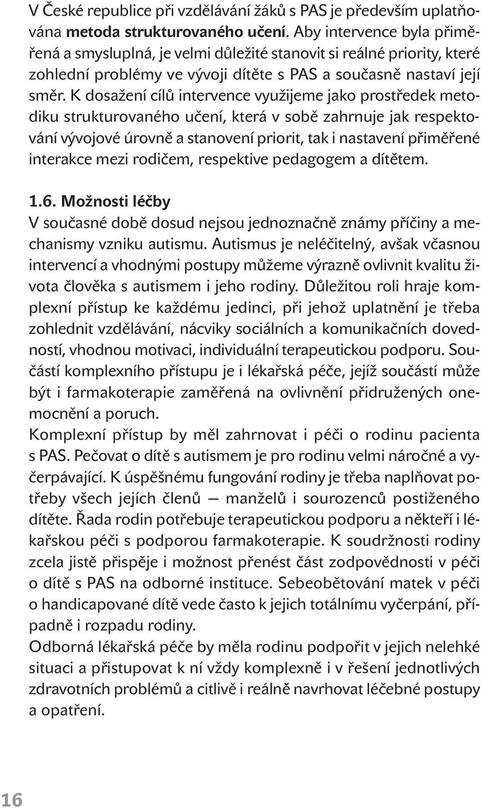 K dosažení cílů intervence využijeme jako prostředek metodiku strukturovaného učení, která v sobě zahrnuje jak respektování vývojové úrovně a stanovení priorit, tak i nastavení přiměřené interakce