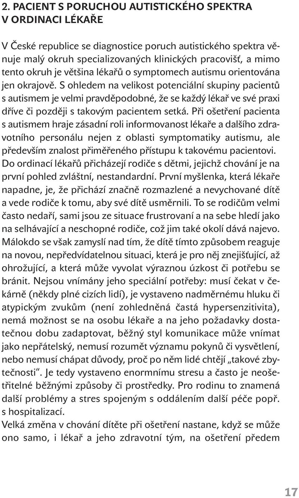 S ohledem na velikost potenciální skupiny pacientů s autismem je velmi pravděpodobné, že se každý lékař ve své praxi dříve či později s takovým pacientem setká.