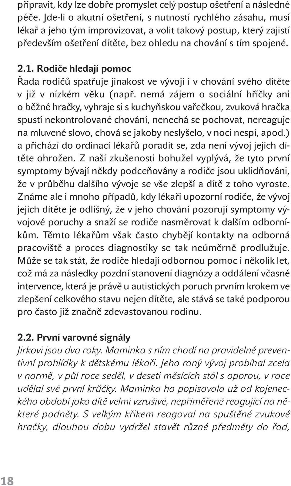 Rodiče hledají pomoc Řada rodičů spatřuje jinakost ve vývoji i v chování svého dítěte v již v nízkém věku (např.