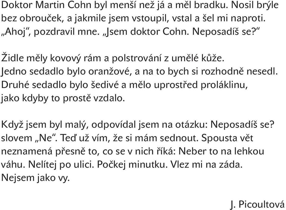 Druhé sedadlo bylo šedivé a mělo uprostřed proláklinu, jako kdyby to prostě vzdalo. Když jsem byl malý, odpovídal jsem na otázku: Neposadíš se? slovem Ne.