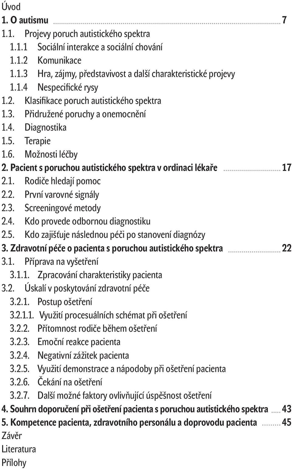 2. První varovné signály 2.3. Screeningové metody 2.4. Kdo provede odbornou diagnostiku 2.5. Kdo zajišťuje následnou péči po stanovení diagnózy 3.