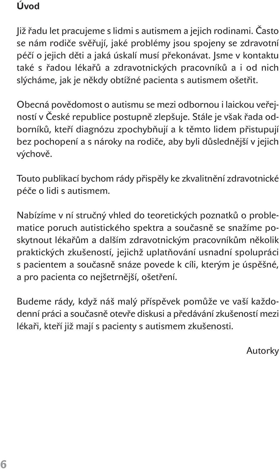 Obecná povědomost o autismu se mezi odbornou i laickou veřejností v České republice postupně zlepšuje.