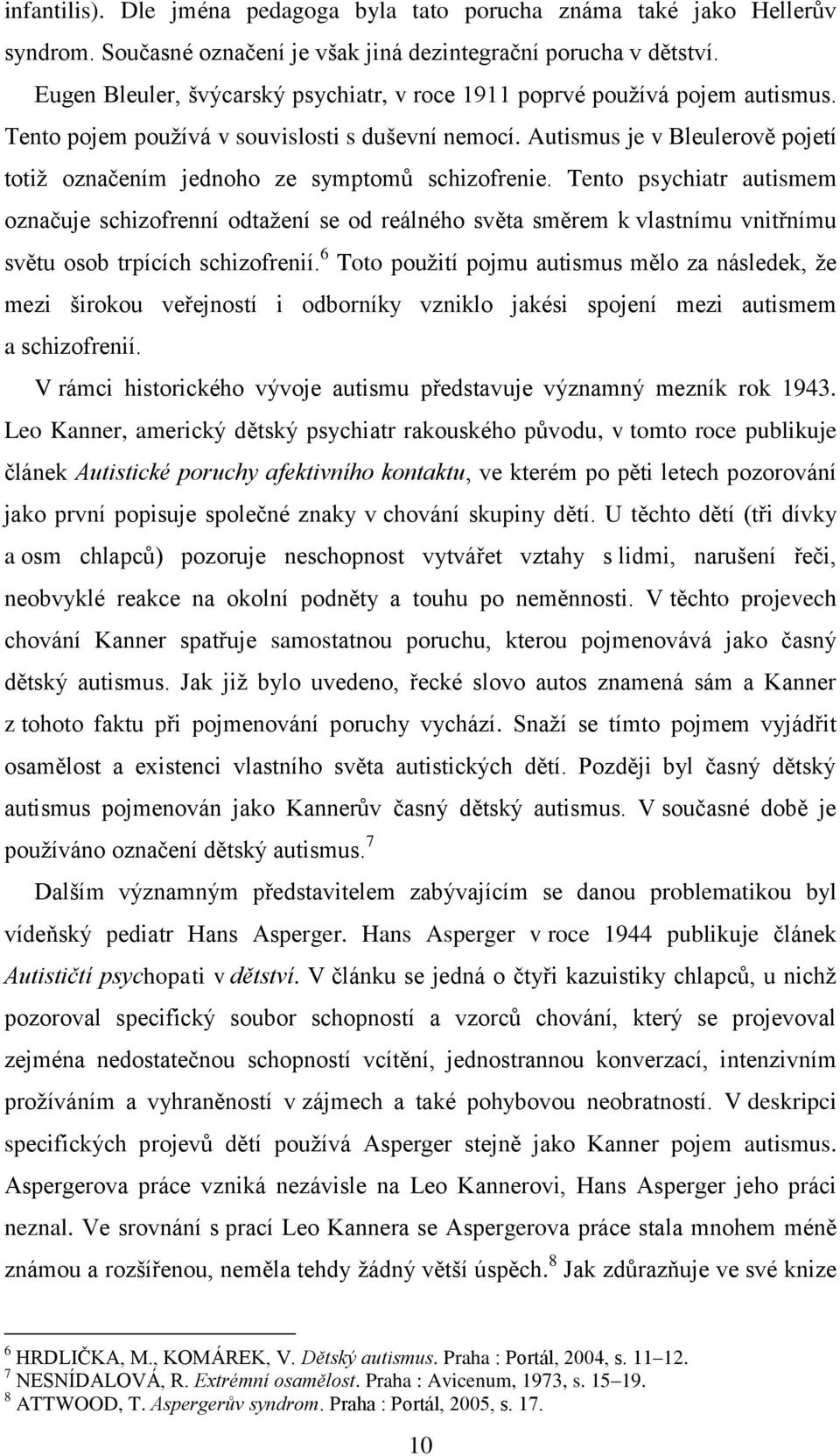 Autismus je v Bleulerově pojetí totiţ označením jednoho ze symptomů schizofrenie.