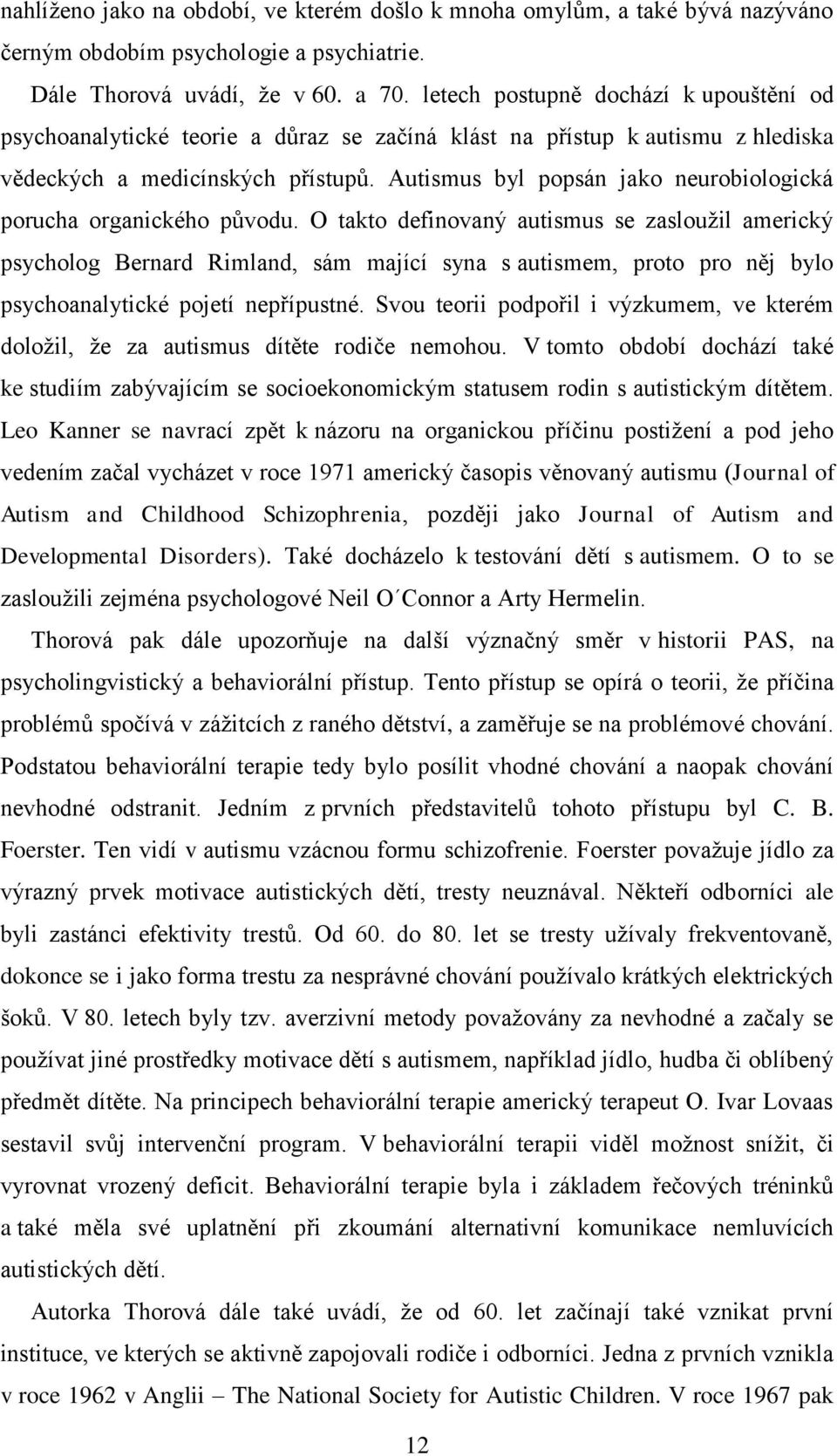 Autismus byl popsán jako neurobiologická porucha organického původu.