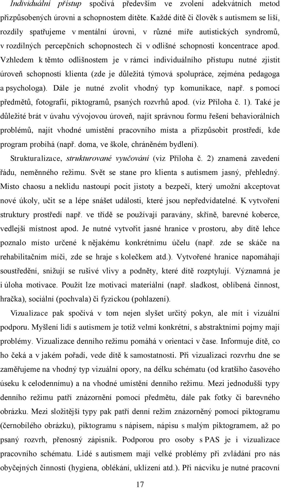 Vzhledem k těmto odlišnostem je v rámci individuálního přístupu nutné zjistit úroveň schopností klienta (zde je důleţitá týmová spolupráce, zejména pedagoga a psychologa).