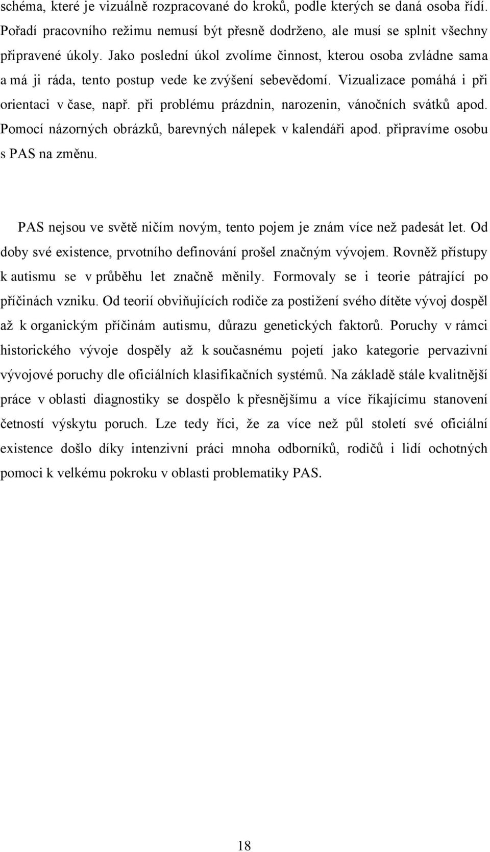 při problému prázdnin, narozenin, vánočních svátků apod. Pomocí názorných obrázků, barevných nálepek v kalendáři apod. připravíme osobu s PAS na změnu.