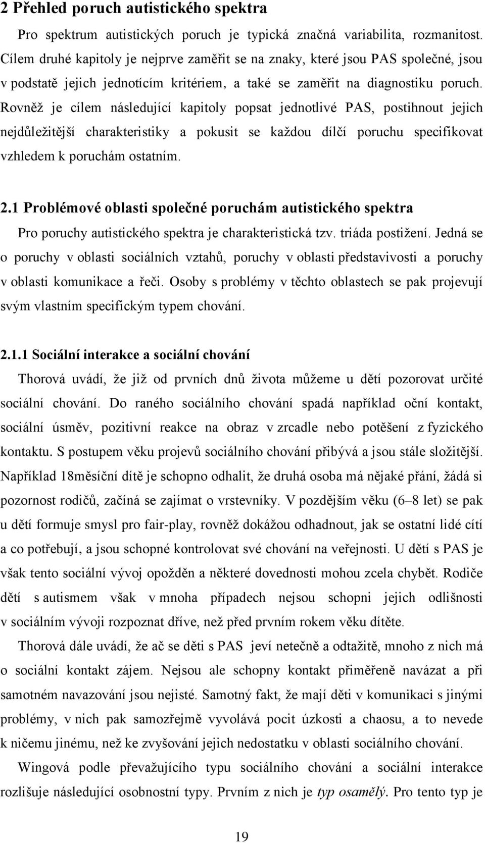 Rovněţ je cílem následující kapitoly popsat jednotlivé PAS, postihnout jejich nejdůleţitější charakteristiky a pokusit se kaţdou dílčí poruchu specifikovat vzhledem k poruchám ostatním. 2.