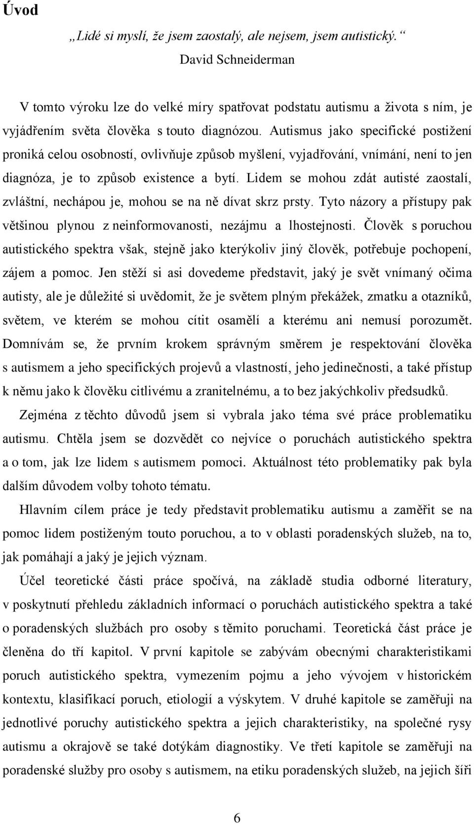 Autismus jako specifické postiţení proniká celou osobností, ovlivňuje způsob myšlení, vyjadřování, vnímání, není to jen diagnóza, je to způsob existence a bytí.