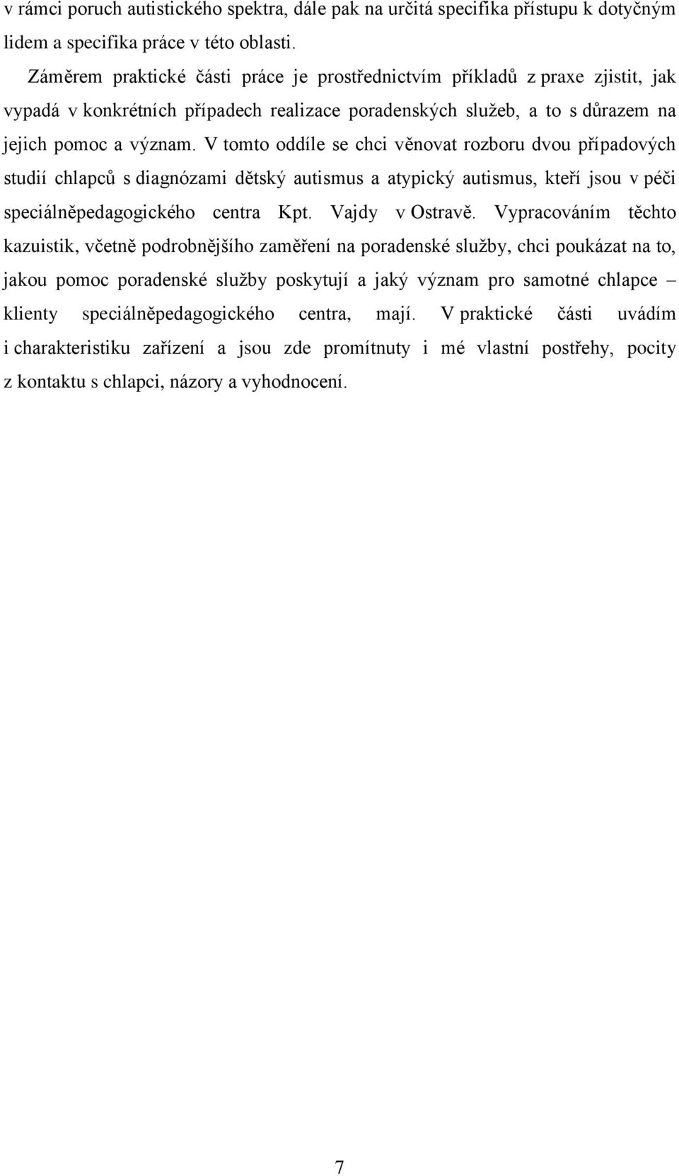 V tomto oddíle se chci věnovat rozboru dvou případových studií chlapců s diagnózami dětský autismus a atypický autismus, kteří jsou v péči speciálněpedagogického centra Kpt. Vajdy v Ostravě.