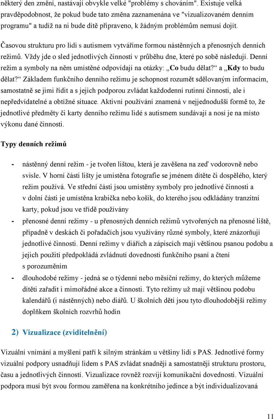 Časovou strukturu pro lidi s autismem vytváříme formou nástěnných a přenosných denních režimů. Vždy jde o sled jednotlivých činností v průběhu dne, které po sobě následují.