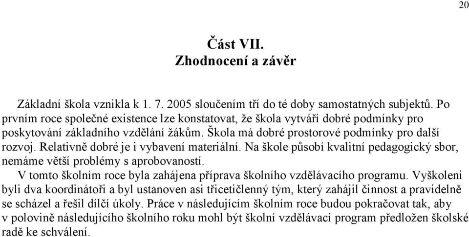 Relativně dobré je i vybavení materiální. Na škole působí kvalitní pedagogický sbor, nemáme větší problémy s aprobovaností. V tomto školním roce byla zahájena příprava školního vzdělávacího programu.