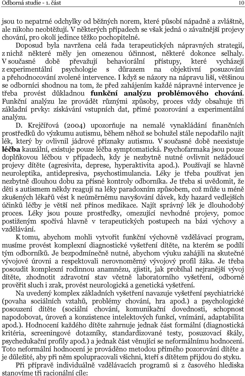 Doposud byla navržena celá řada terapeutických nápravných strategií, z nichž některé měly jen omezenou účinnost, některé dokonce selhaly.