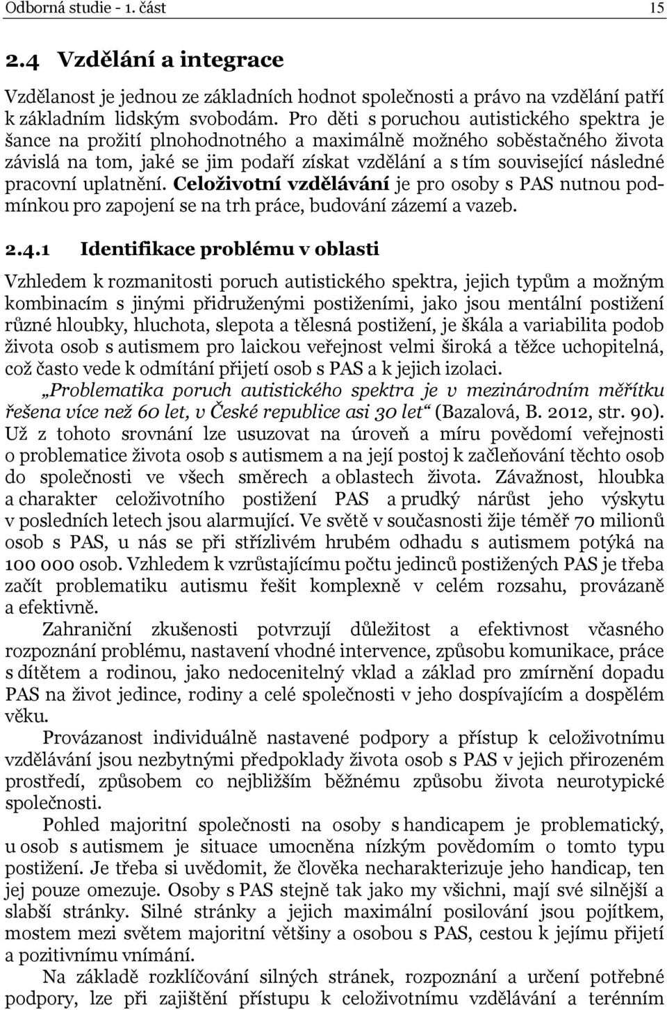 pracovní uplatnění. Celoživotní vzdělávání je pro osoby s PAS nutnou podmínkou pro zapojení se na trh práce, budování zázemí a vazeb. 2.4.