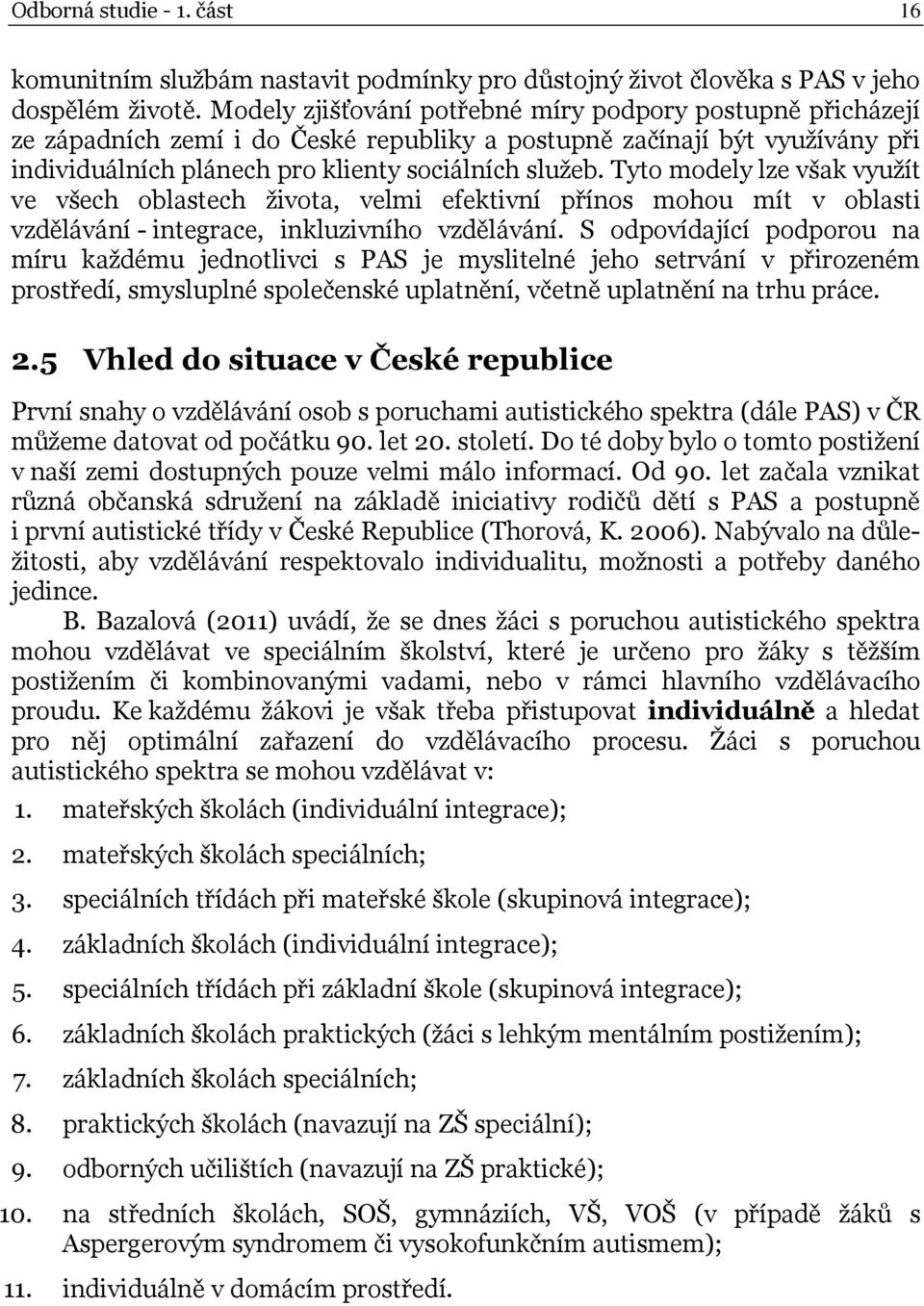 Tyto modely lze však využít ve všech oblastech života, velmi efektivní přínos mohou mít v oblasti vzdělávání - integrace, inkluzivního vzdělávání.