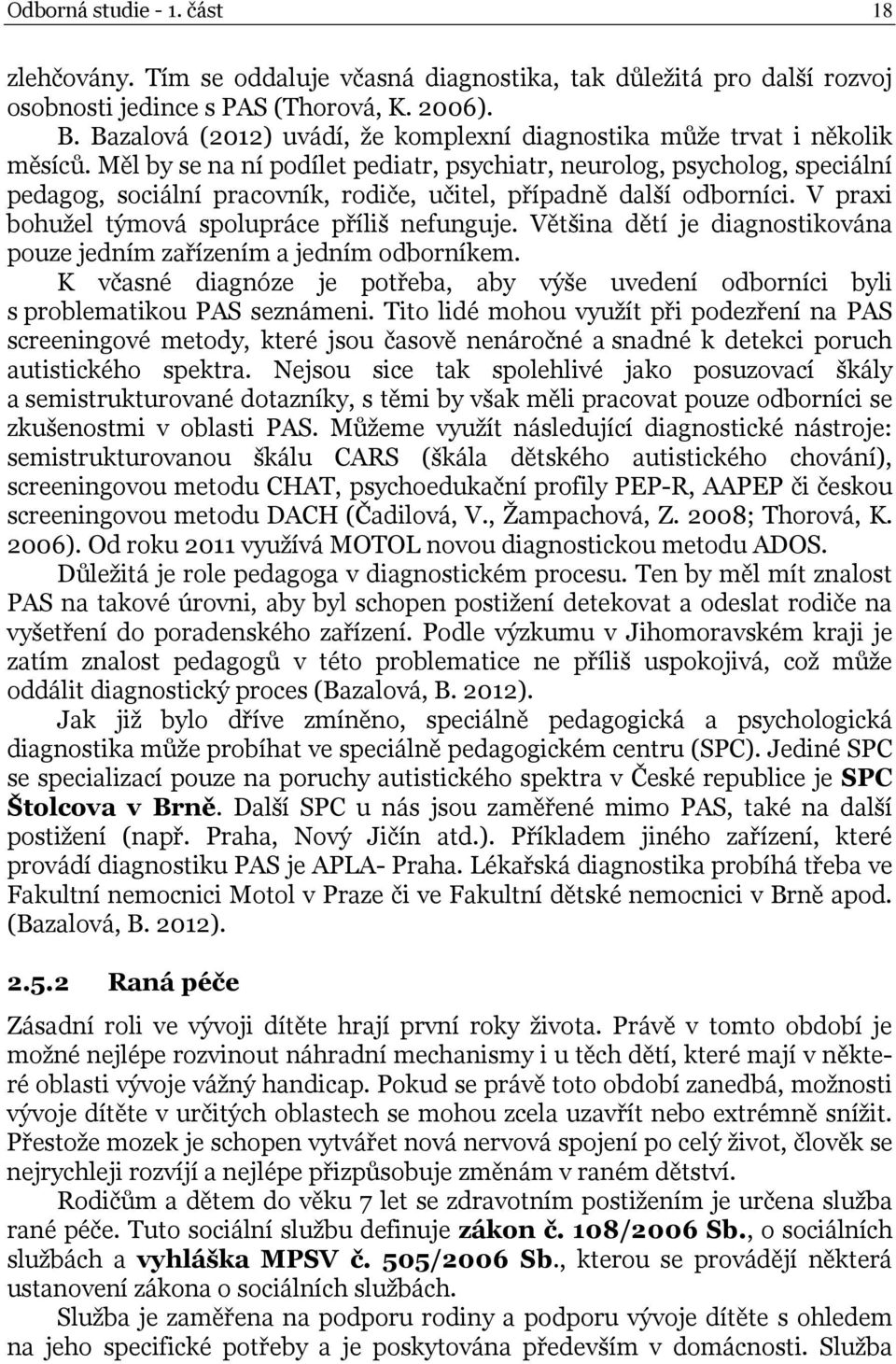 Měl by se na ní podílet pediatr, psychiatr, neurolog, psycholog, speciální pedagog, sociální pracovník, rodiče, učitel, případně další odborníci. V praxi bohužel týmová spolupráce příliš nefunguje.