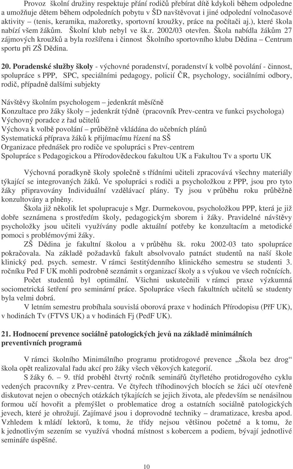 Škola nabídla žákm 27 zájmových kroužk a byla rozšíena i innost Školního sportovního klubu Ddina Centrum sportu pi ZŠ Ddina. 20.