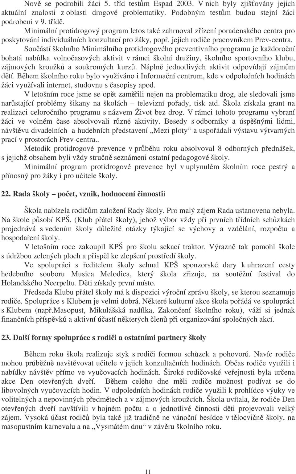 Souástí školního Minimálního protidrogového preventivního programu je každoroní bohatá nabídka volnoasových aktivit v rámci školní družiny, školního sportovního klubu, zájmových kroužk a soukromých