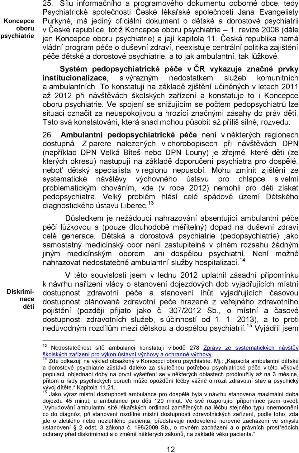 psychiatrii v České republice, totiž Koncepce oboru psychiatrie 1. revize 2008 (dále jen Koncepce oboru psychiatrie) a její kapitola 11.