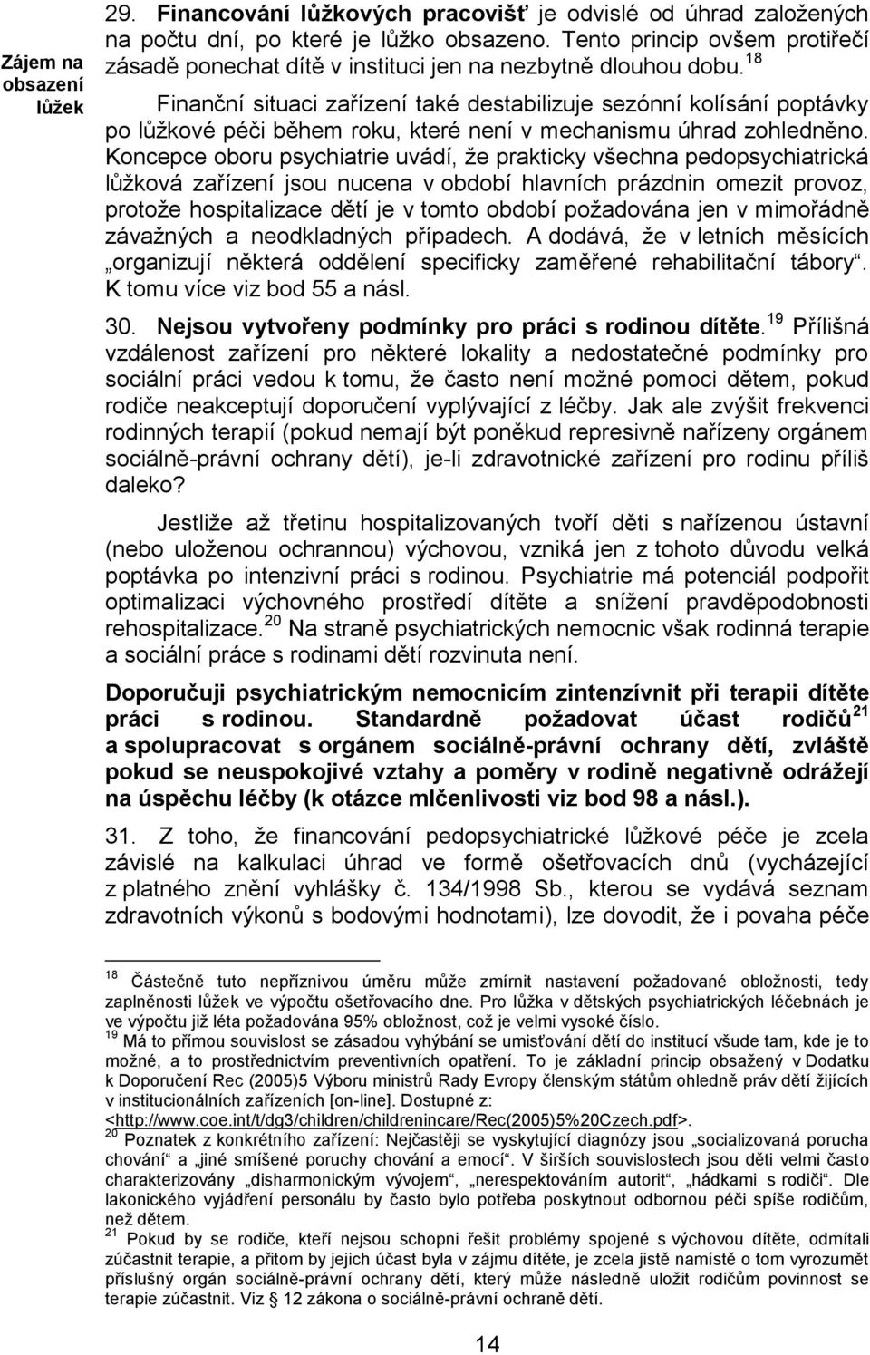 18 Finanční situaci zařízení také destabilizuje sezónní kolísání poptávky po lůžkové péči během roku, které není v mechanismu úhrad zohledněno.