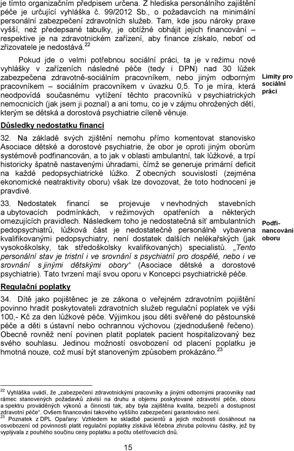 22 Pokud jde o velmi potřebnou sociální práci, ta je v režimu nové vyhlášky v zařízeních následné péče (tedy i DPN) nad 30 lůžek zabezpečena zdravotně-sociálním pracovníkem, nebo jiným odborným