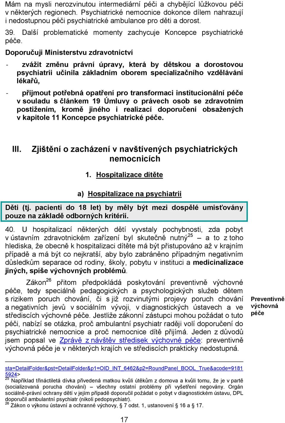 Doporučuji Ministerstvu zdravotnictví - zvážit změnu právní úpravy, která by dětskou a dorostovou psychiatrii učinila základním oborem specializačního vzdělávání lékařů, - přijmout potřebná opatření