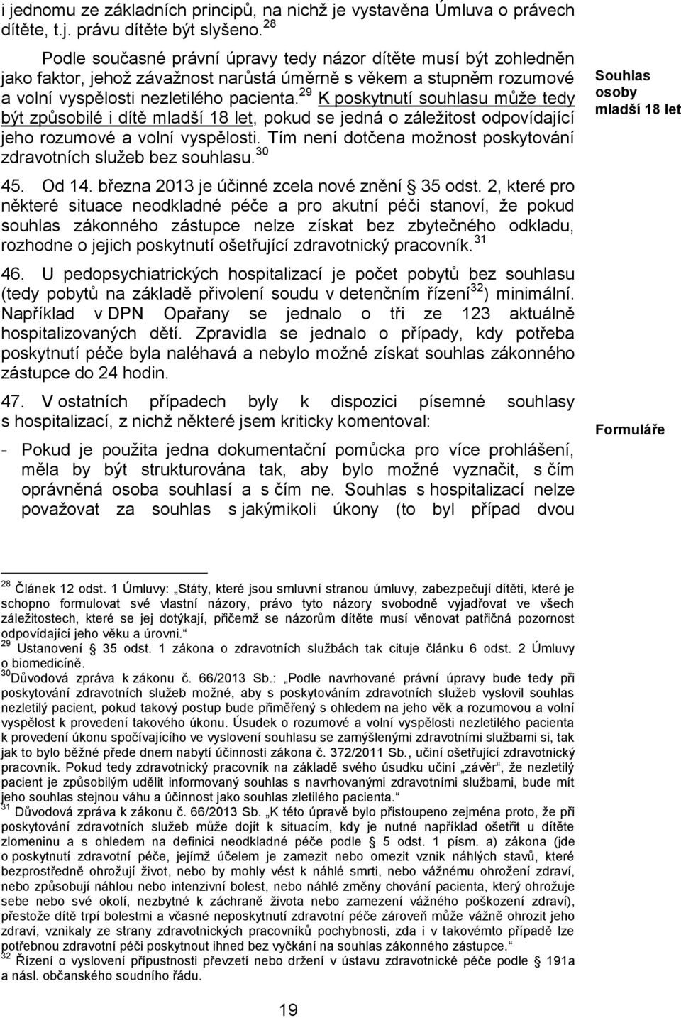 29 K poskytnutí souhlasu může tedy být způsobilé i dítě mladší 18 let, pokud se jedná o záležitost odpovídající jeho rozumové a volní vyspělosti.