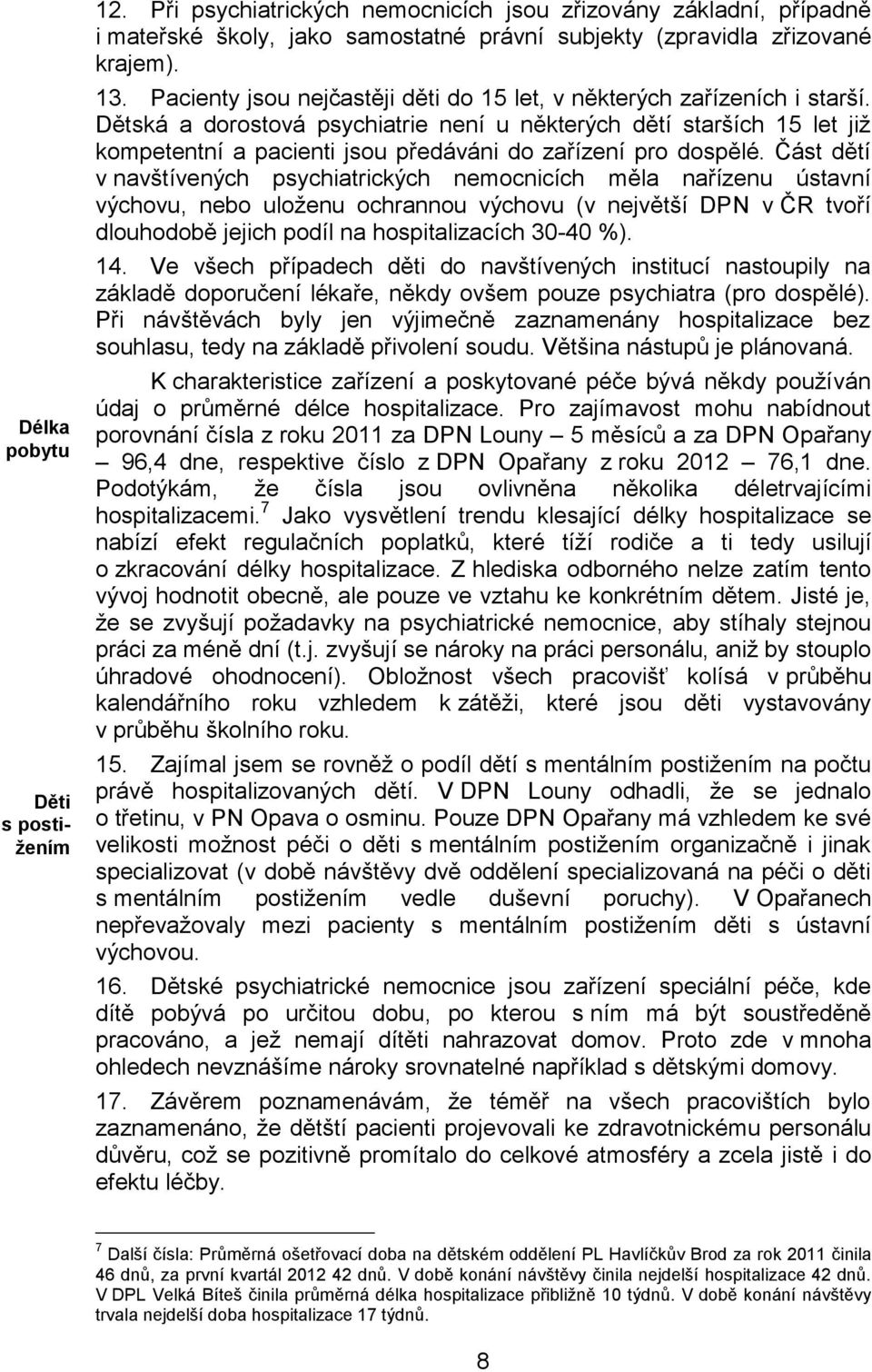 Dětská a dorostová psychiatrie není u některých dětí starších 15 let již kompetentní a pacienti jsou předáváni do zařízení pro dospělé.