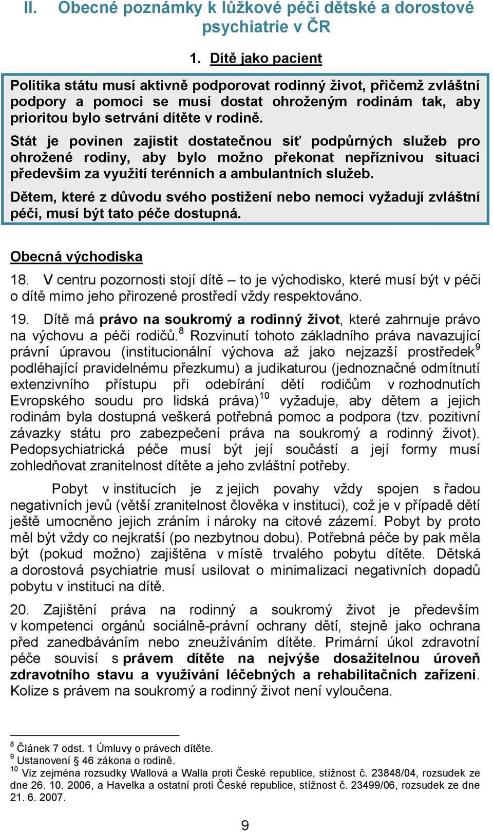 Stát je povinen zajistit dostatečnou síť podpůrných služeb pro ohrožené rodiny, aby bylo možno překonat nepříznivou situaci především za využití terénních a ambulantních služeb.