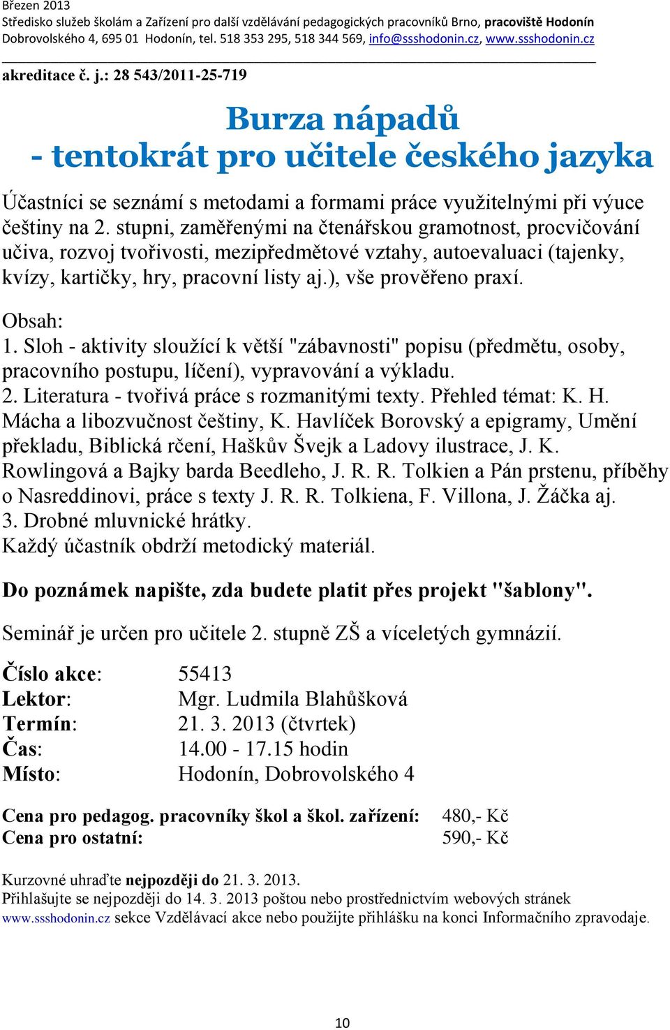 Obsah: 1. Sloh - aktivity sloužící k větší "zábavnosti" popisu (předmětu, osoby, pracovního postupu, líčení), vypravování a výkladu. 2. Literatura - tvořivá práce s rozmanitými texty.