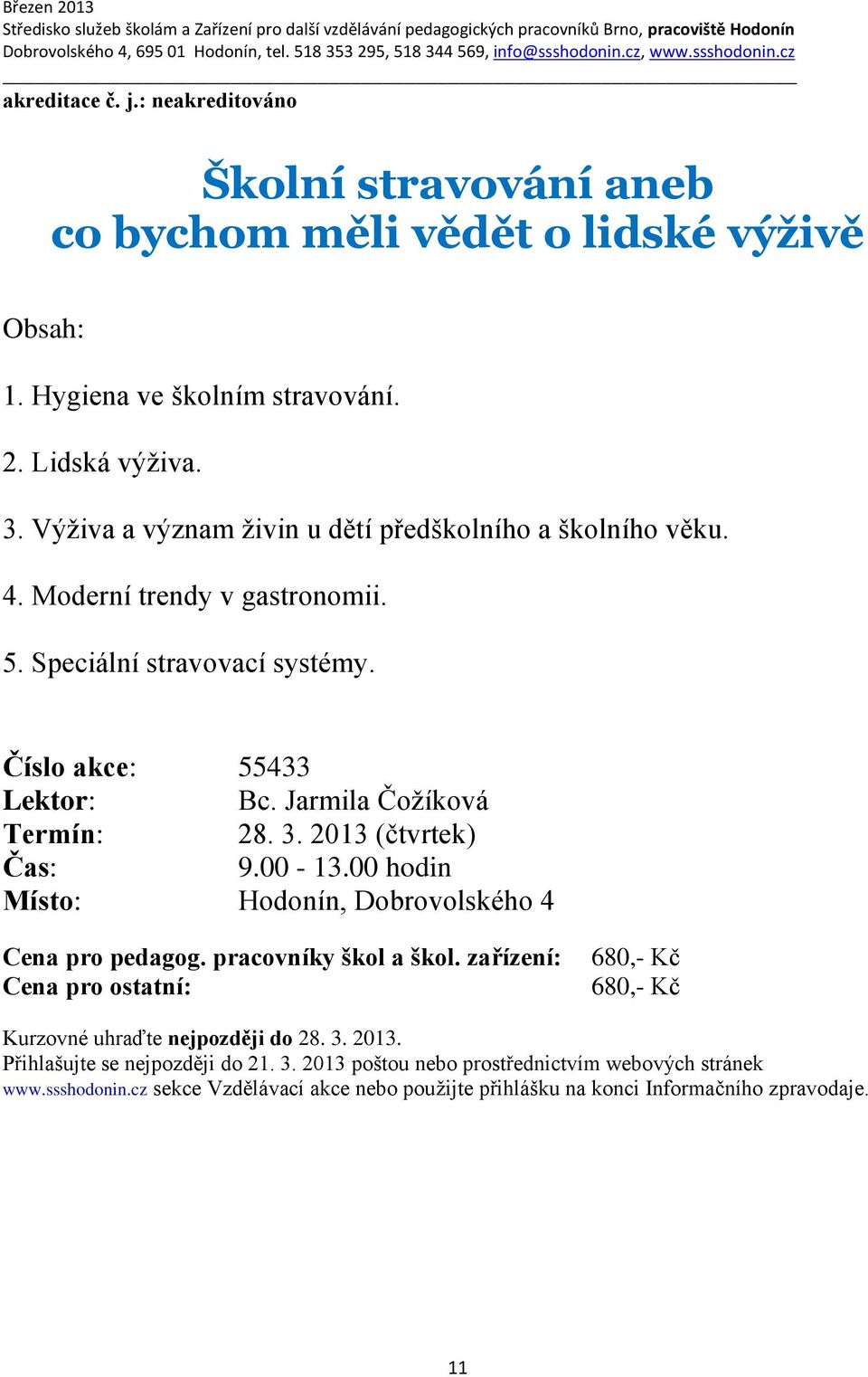 Moderní trendy v gastronomii. 5. Speciální stravovací systémy. Číslo akce: 55433 Lektor: Bc. Jarmila Čožíková Termín: 28. 3.