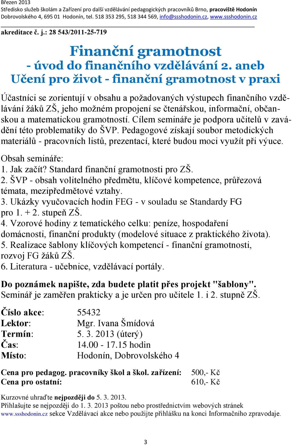 a matematickou gramotností. Cílem semináře je podpora učitelů v zavádění této problematiky do ŠVP.