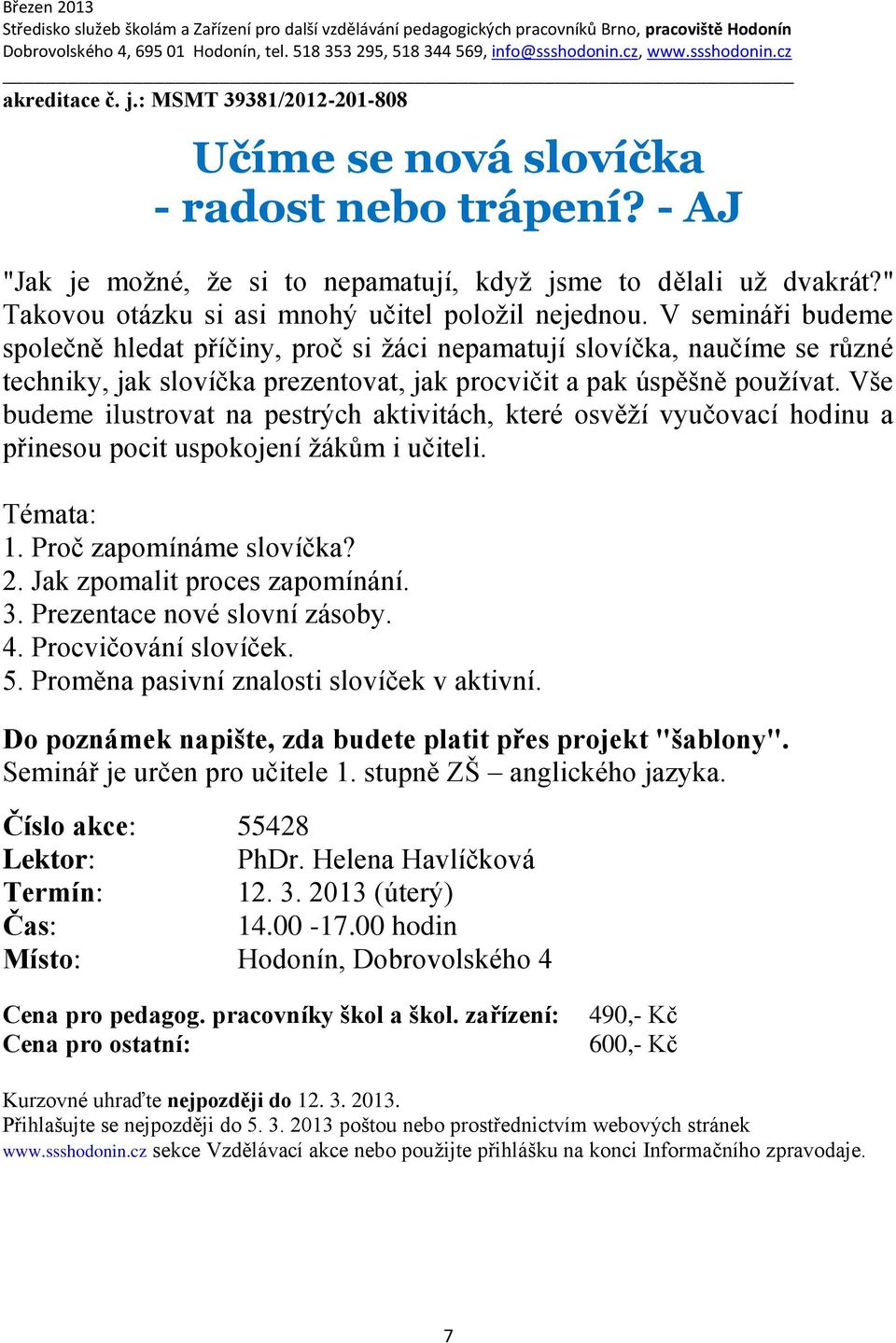 V semináři budeme společně hledat příčiny, proč si žáci nepamatují slovíčka, naučíme se různé techniky, jak slovíčka prezentovat, jak procvičit a pak úspěšně používat.