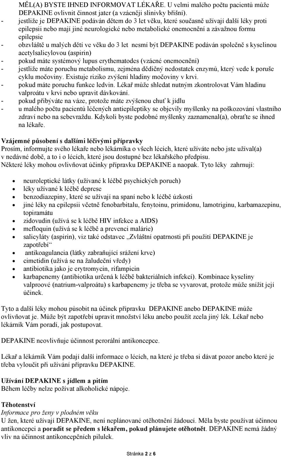 malých dětí ve věku do 3 let nesmí být DEPAKINE podáván společně s kyselinou acetylsalicylovou (aspirin) - pokud máte systémový lupus erythematodes (vzácné onemocnění) - jestliže máte poruchu